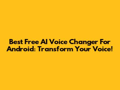 Best Free AI Voice Changer For Android: Transform Your Voice!