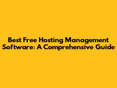 Best Free Hosting Management Software: A Comprehensive Guide