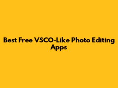 Best Free VSCO-Like Photo Editing Apps