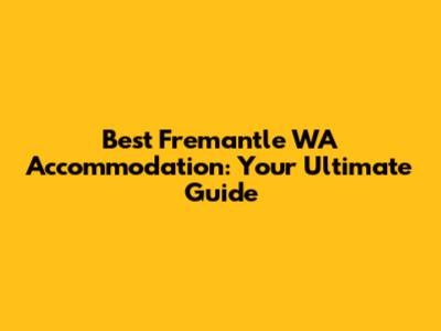 Best Fremantle WA Accommodation: Your Ultimate Guide