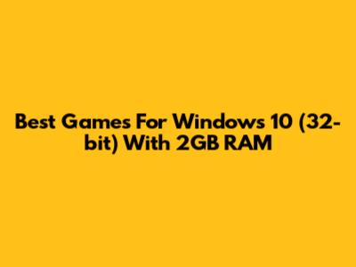 Best Games For Windows 10 (32-bit) With 2GB RAM
