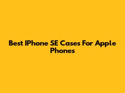 Best IPhone SE Cases For Apple Phones