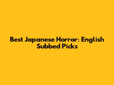 Best Japanese Horror: English Subbed Picks
