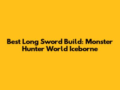Best Long Sword Build: Monster Hunter World Iceborne