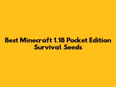 Best Minecraft 1.18 Pocket Edition Survival Seeds
