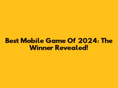 Best Mobile Game Of 2024: The Winner Revealed!