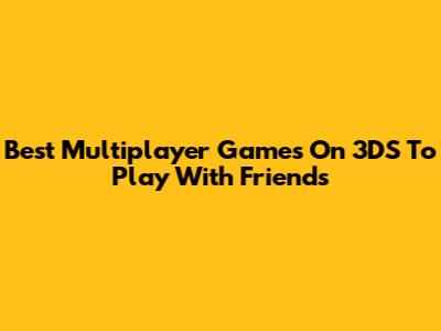 Best Multiplayer Games On 3DS To Play With Friends