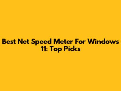 Best Net Speed Meter For Windows 11: Top Picks