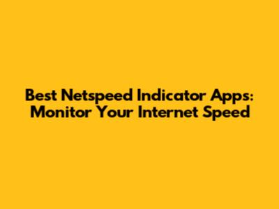 Best Netspeed Indicator Apps: Monitor Your Internet Speed