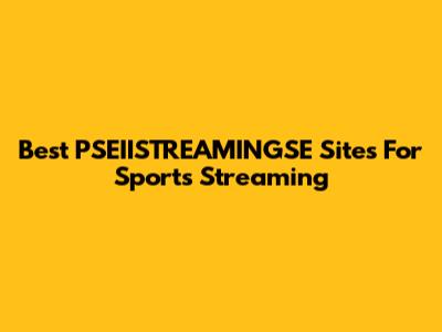 Best PSEIISTREAMINGSE Sites For Sports Streaming