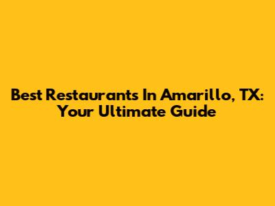 Best Restaurants In Amarillo, TX: Your Ultimate Guide