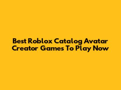 Best Roblox Catalog Avatar Creator Games To Play Now