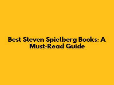 Best Steven Spielberg Books: A Must-Read Guide