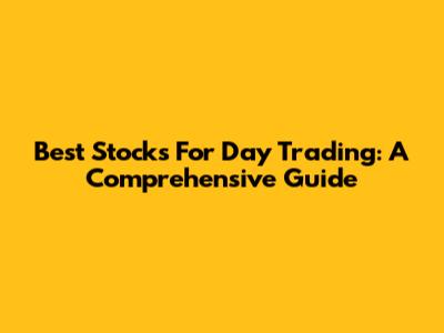 Best Stocks For Day Trading: A Comprehensive Guide