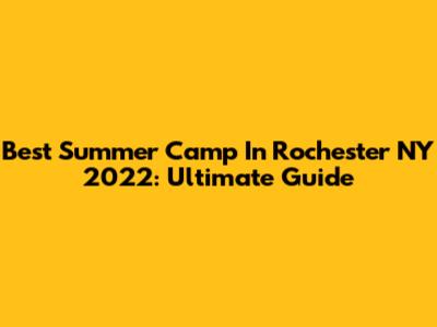 Best Summer Camp In Rochester NY 2022: Ultimate Guide