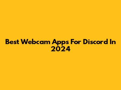 Best Webcam Apps For Discord In 2024