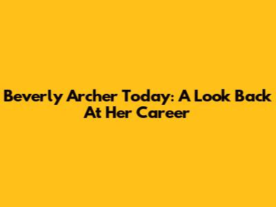 Beverly Archer Today: A Look Back At Her Career