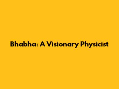 Bhabha: A Visionary Physicist