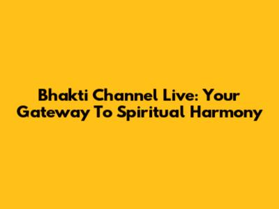 Bhakti Channel Live: Your Gateway To Spiritual Harmony