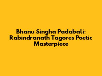 Bhanu Singha Padabali: Rabindranath Tagore's Poetic Masterpiece