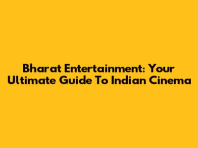 Bharat Entertainment: Your Ultimate Guide To Indian Cinema
