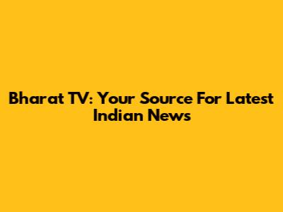Bharat TV: Your Source For Latest Indian News