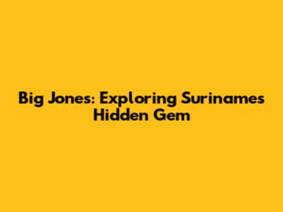 Big Jones: Exploring Suriname's Hidden Gem