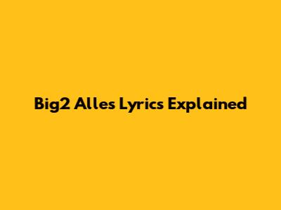 Big2 Alles Lyrics Explained