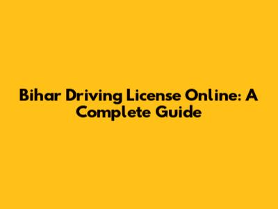 Bihar Driving License Online: A Complete Guide