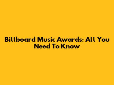Billboard Music Awards: All You Need To Know