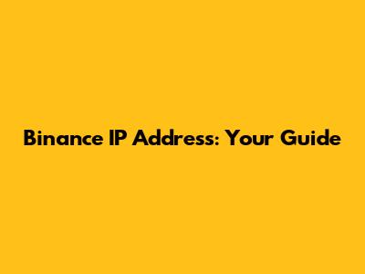 Binance IP Address: Your Guide