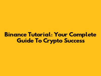 Binance Tutorial: Your Complete Guide To Crypto Success