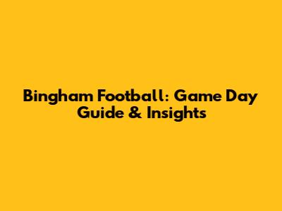 Bingham Football: Game Day Guide & Insights