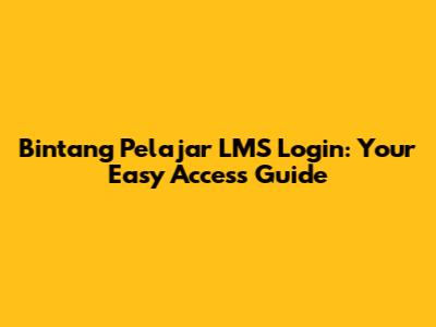 Bintang Pelajar LMS Login: Your Easy Access Guide