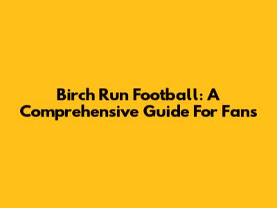 Birch Run Football: A Comprehensive Guide For Fans