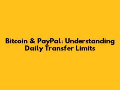 Bitcoin & PayPal: Understanding Daily Transfer Limits