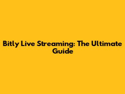 Bitly Live Streaming: The Ultimate Guide