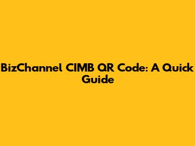 BizChannel CIMB QR Code: A Quick Guide
