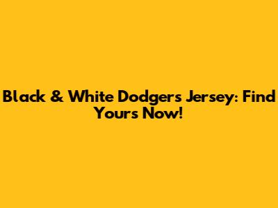 Black & White Dodgers Jersey: Find Yours Now!