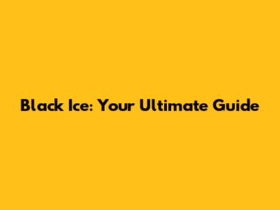 Black Ice: Your Ultimate Guide