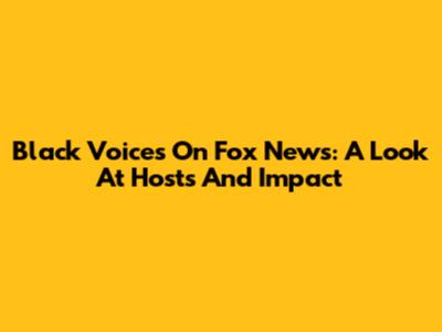 Black Voices On Fox News: A Look At Hosts And Impact