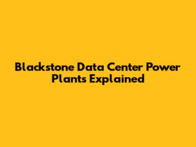 Blackstone Data Center Power Plants Explained