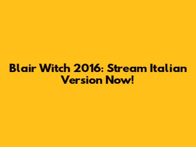 Blair Witch 2016: Stream Italian Version Now!