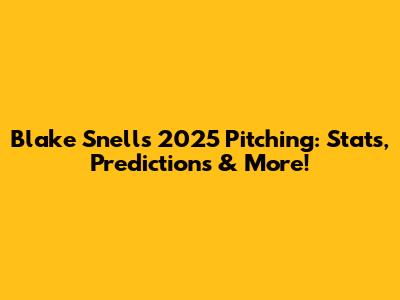 Blake Snell's 2025 Pitching: Stats, Predictions & More!