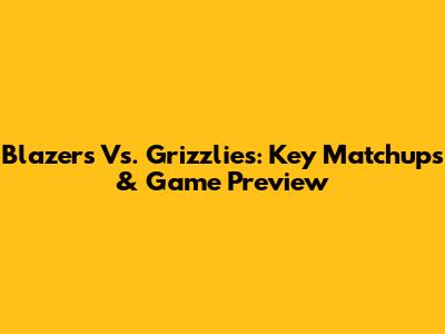 Blazers Vs. Grizzlies: Key Matchups & Game Preview