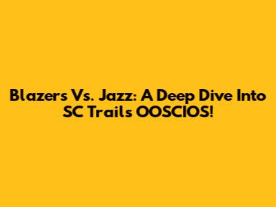 Blazers Vs. Jazz: A Deep Dive Into SC Trail's OOSCIOS!