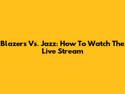 Blazers Vs. Jazz: How To Watch The Live Stream