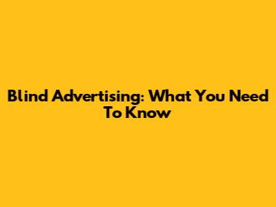 Blind Advertising: What You Need To Know