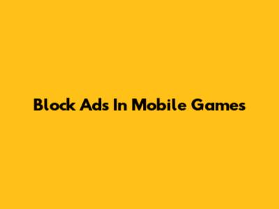 Block Ads In Mobile Games