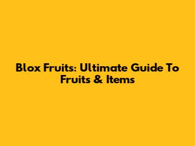 Blox Fruits: Ultimate Guide To Fruits & Items